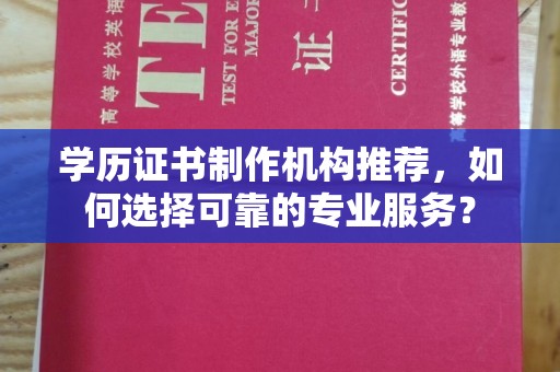南朗学历证书制作机构推荐，如何选择可靠的专业服务？