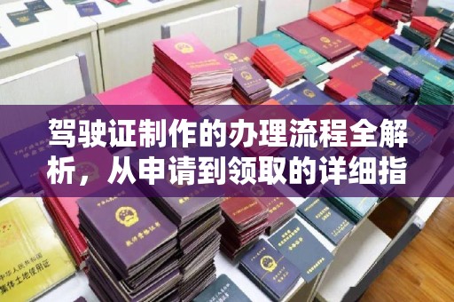 南朗驾驶证制作的办理流程全解析，从申请到领取的详细指南