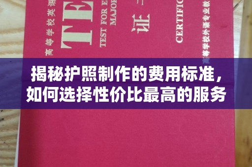 南朗揭秘护照制作的费用标准，如何选择性价比最高的服务？