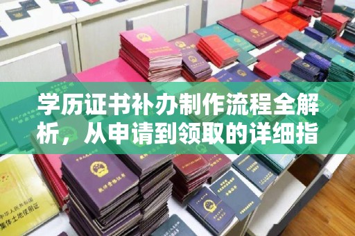 南朗学历证书补办制作流程全解析，从申请到领取的详细指南