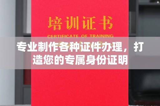 南朗专业制作各种证件办理，打造您的专属身份证明