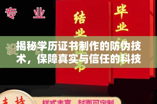 南朗揭秘学历证书制作的防伪技术，保障真实与信任的科技盾牌