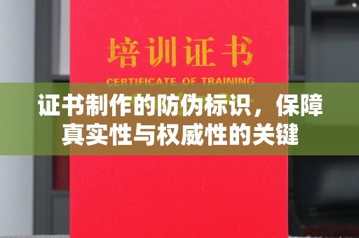 南朗证书制作的防伪标识，保障真实性与权威性的关键
