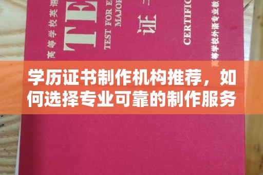 南朗学历证书制作机构推荐，如何选择专业可靠的制作服务？
